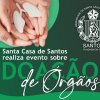 Santa Casa de Santos realiza evento sobre doação de órgãos